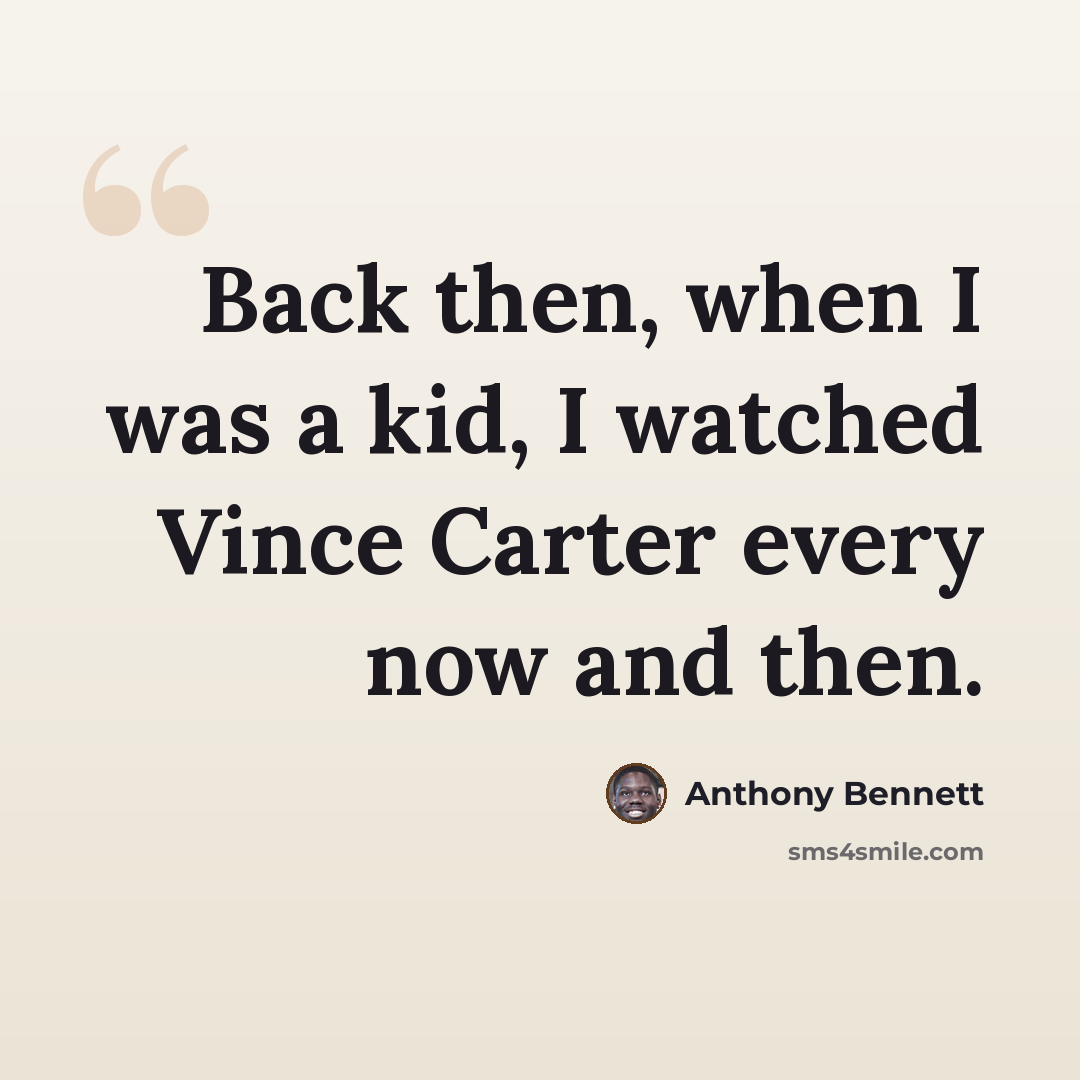 “Back then, when I was a kid, I watched Vince Carter every now and then.” quote by Anthony Bennett