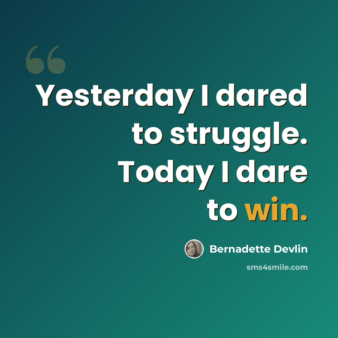 “Yesterday I dared to struggle. Today I dare to win.” quote by Bernadette Devlin