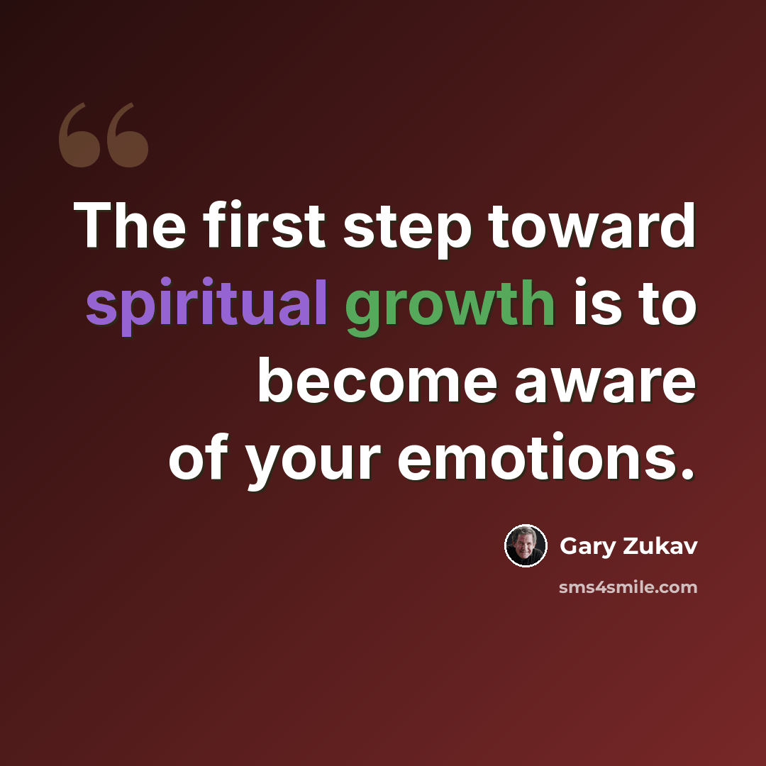 “The first step toward spiritual growth is to become aware of your emotions.” quote by Gary Zukav