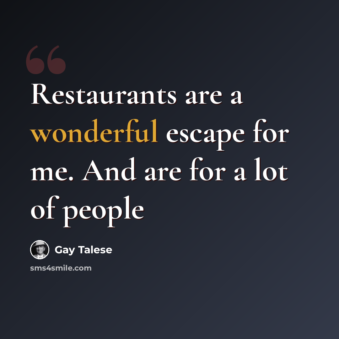 “Restaurants are a wonderful escape for me. And are for a lot of people” quote by Gay Talese
