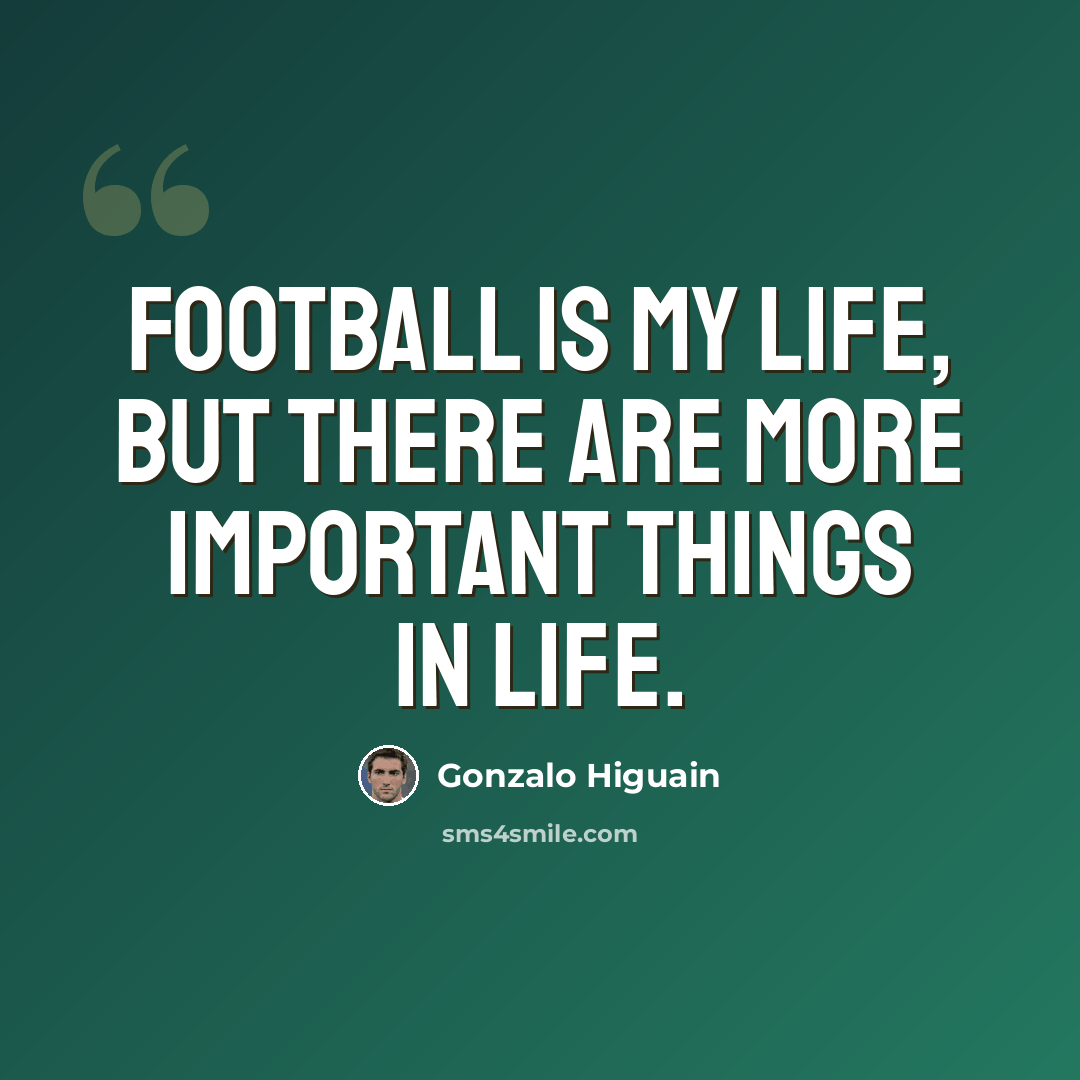 “Football is my life, but there are more important things in life.” quote by Gonzalo Higuain