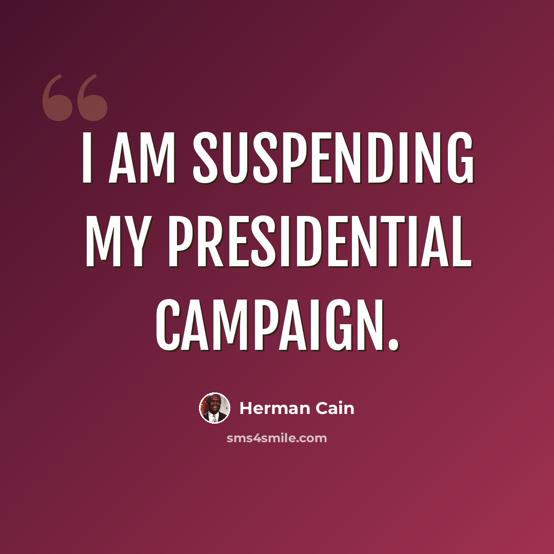 “I am suspending my presidential campaign.” quote by Herman Cain