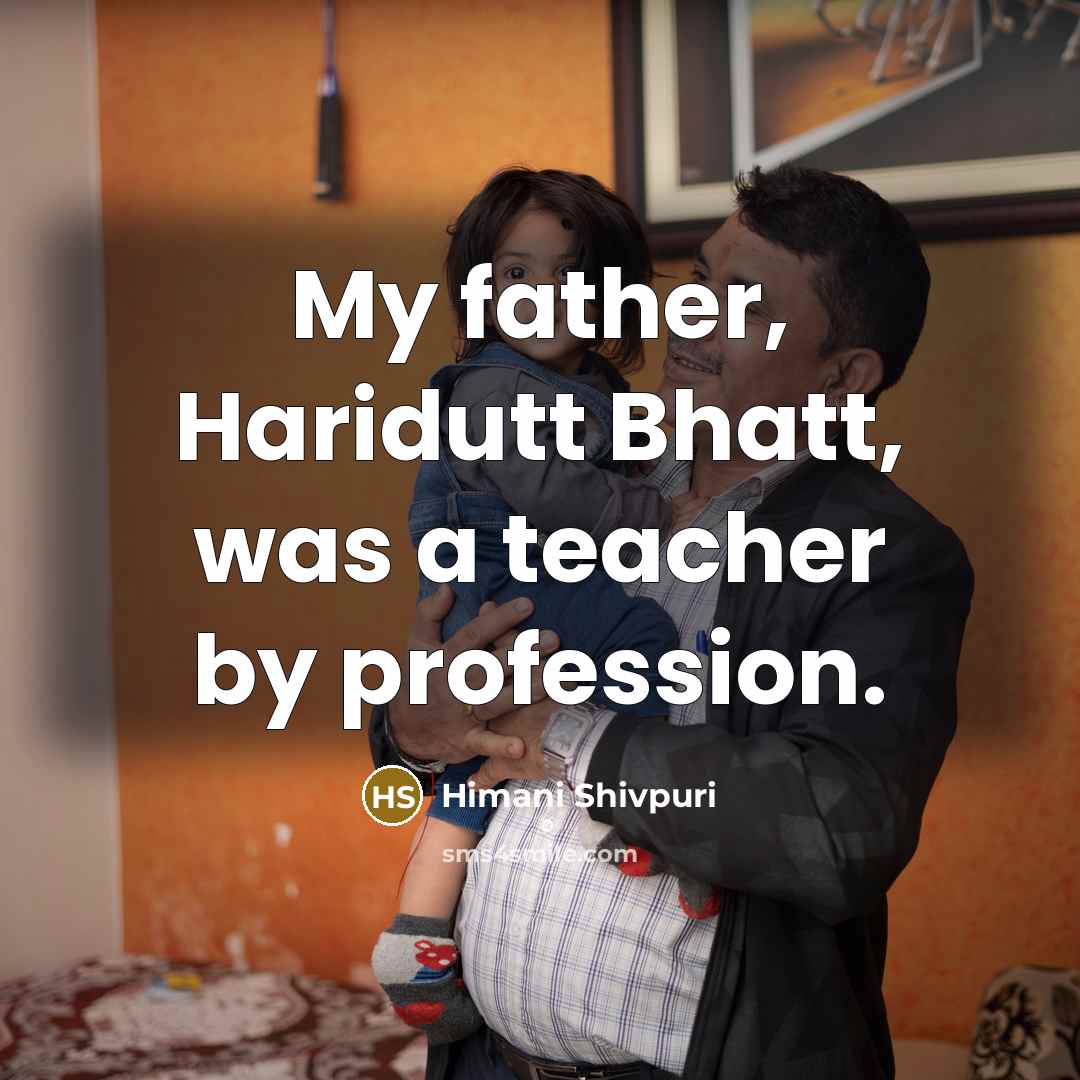 “My father, Haridutt Bhatt, was a teacher by profession.” quote by Himani Shivpuri