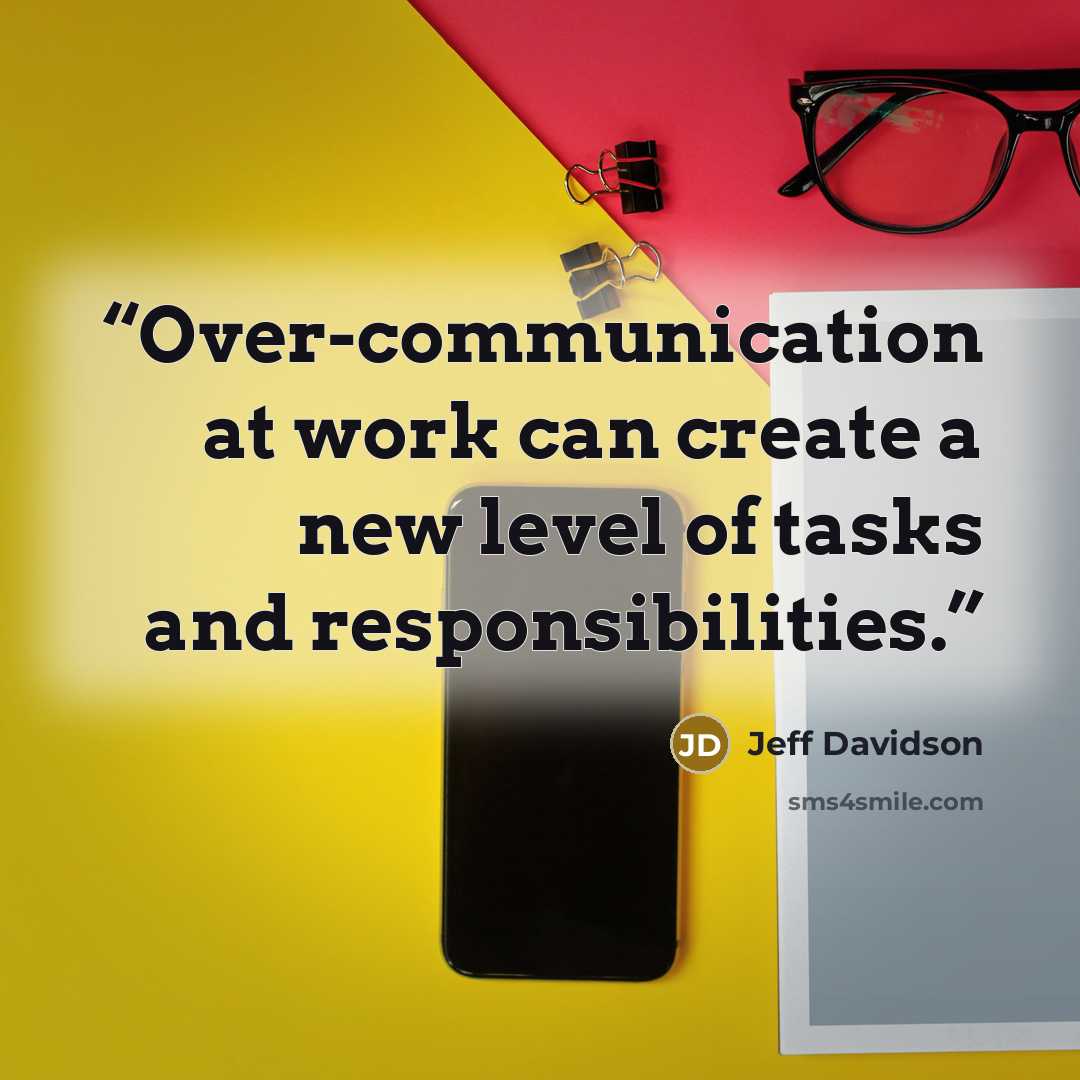 “Over-communication at work can create a new level of tasks and responsibilities.” quote by Jeff Davidson