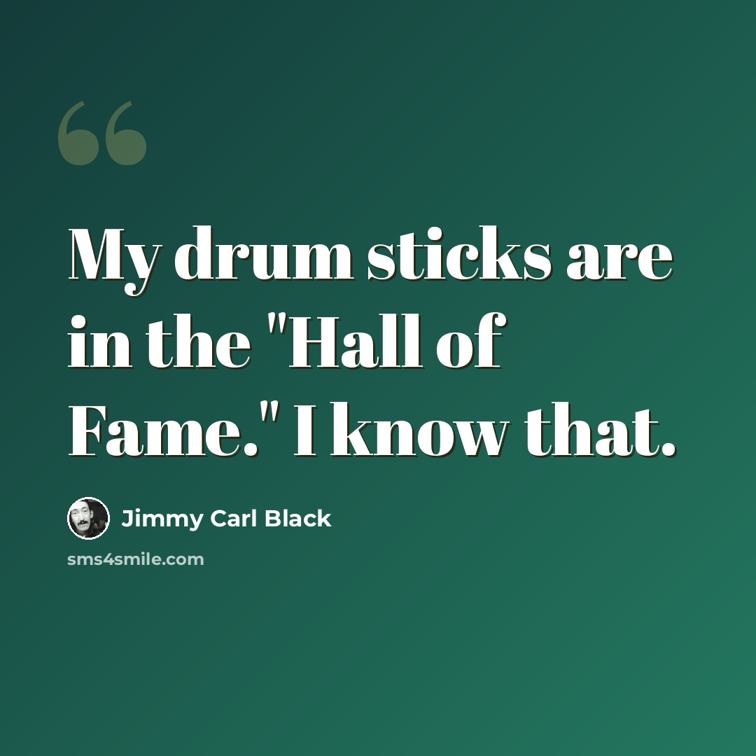 “My drum sticks are in the "Hall of Fame." I know that.” quote by Jimmy Carl Black