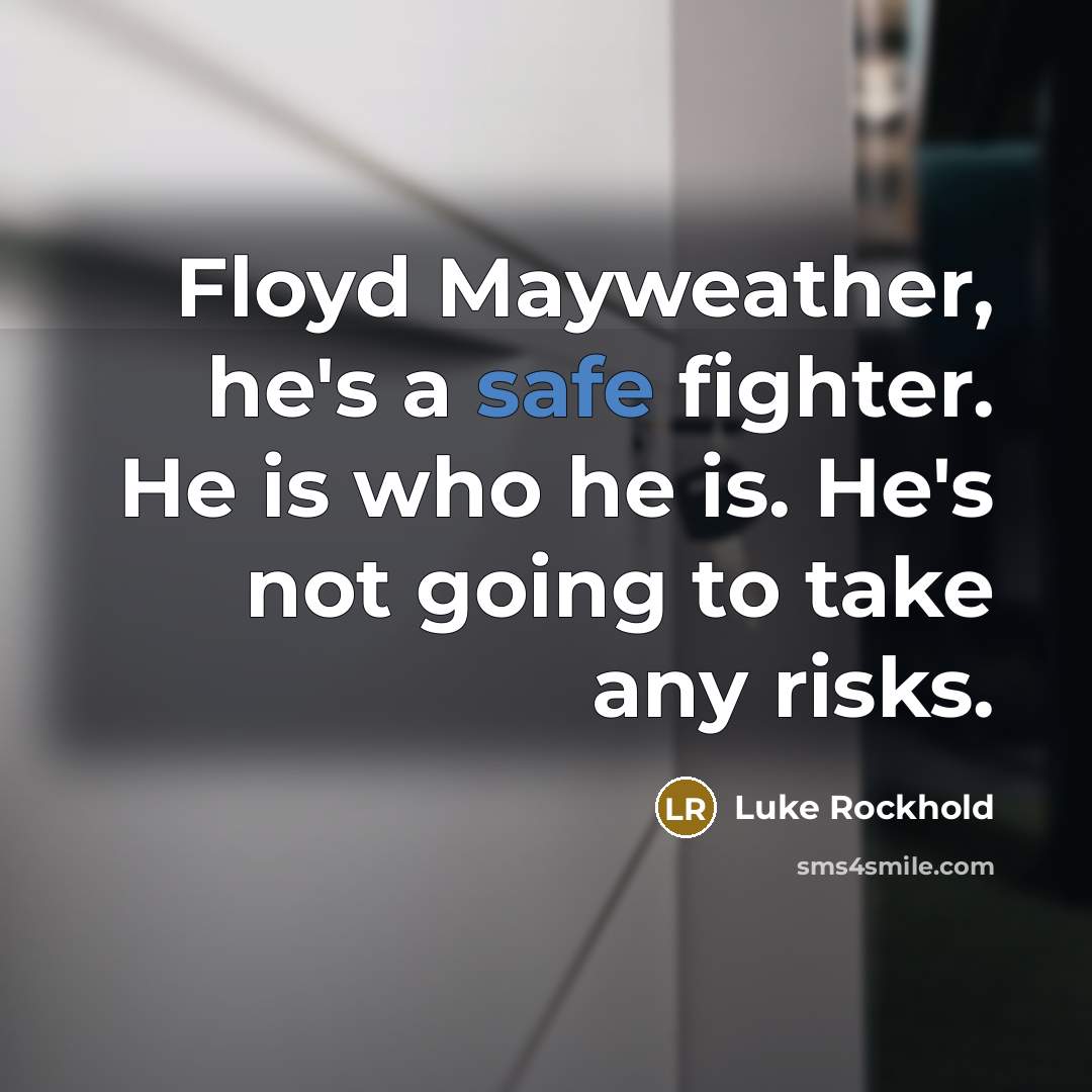 “Floyd Mayweather, he's a safe fighter. He is who he is. He's not going to take any risks.” quote by Luke Rockhold