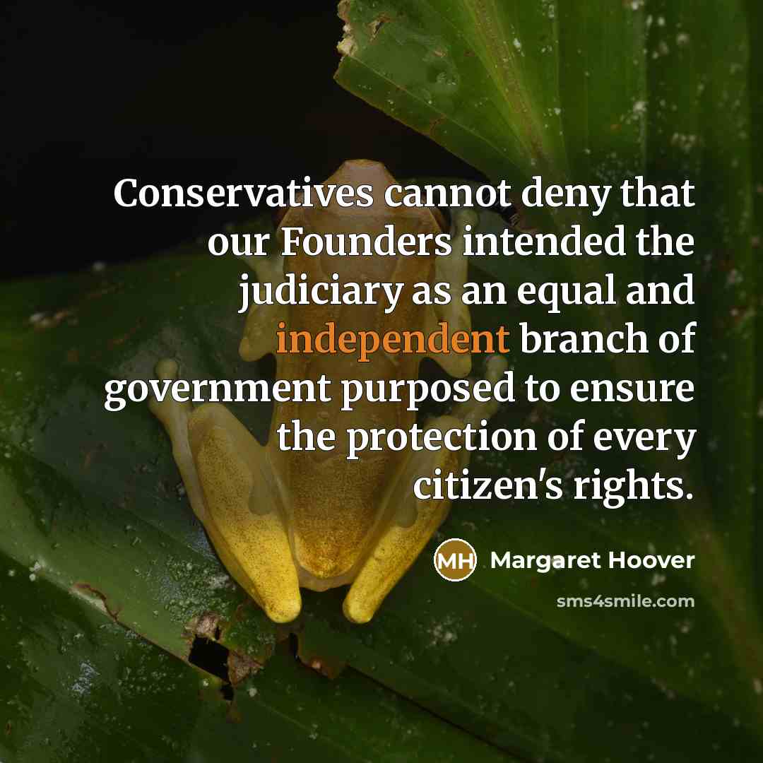 “Conservatives cannot deny that our Founders intended the judiciary as an equal and independent branch of government purposed to ensure the protection of every citizen's rights.” quote by Margaret Hoover