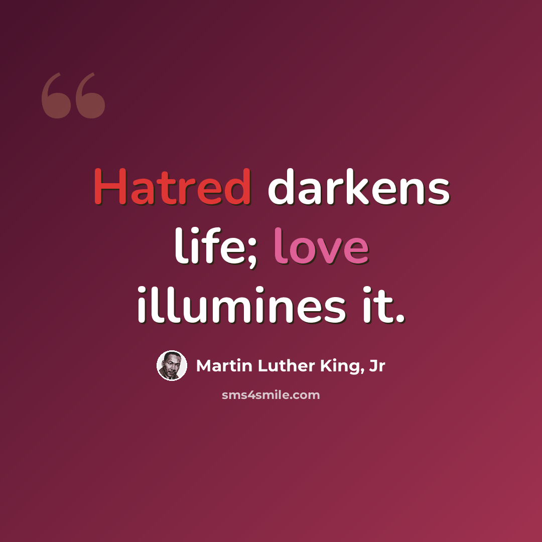 “Hatred darkens life; love illumines it.” quote by Martin Luther King, Jr
