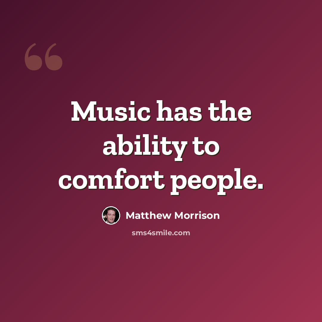 “Music has the ability to comfort people.” quote by Matthew Morrison