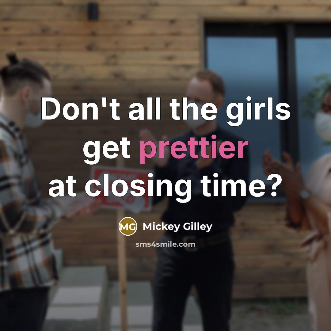 “Don't all the girls get prettier at closing time?” quote by Mickey Gilley