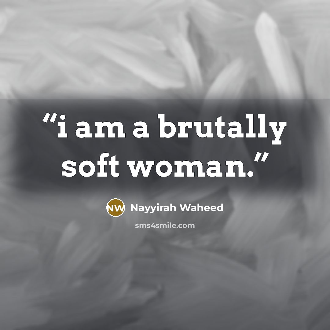“i am a brutally soft woman.” quote by Nayyirah Waheed