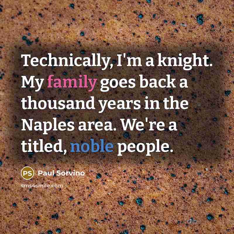 “Technically, I'm a knight. My family goes back a thousand years in the Naples area. We're a titled, noble people.” quote by Paul Sorvino