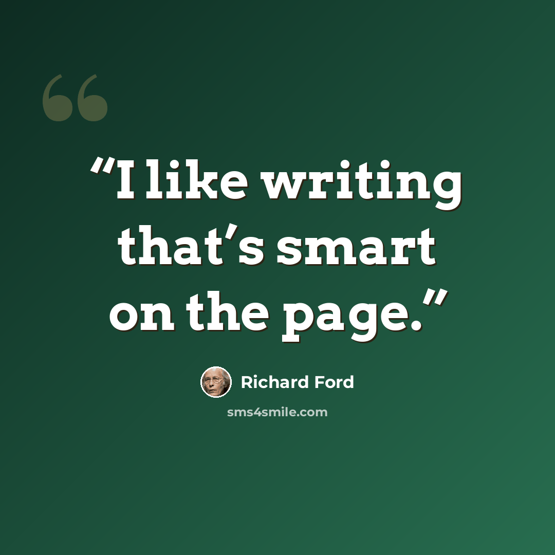 “I like writing that’s smart on the page.” quote by Richard Ford
