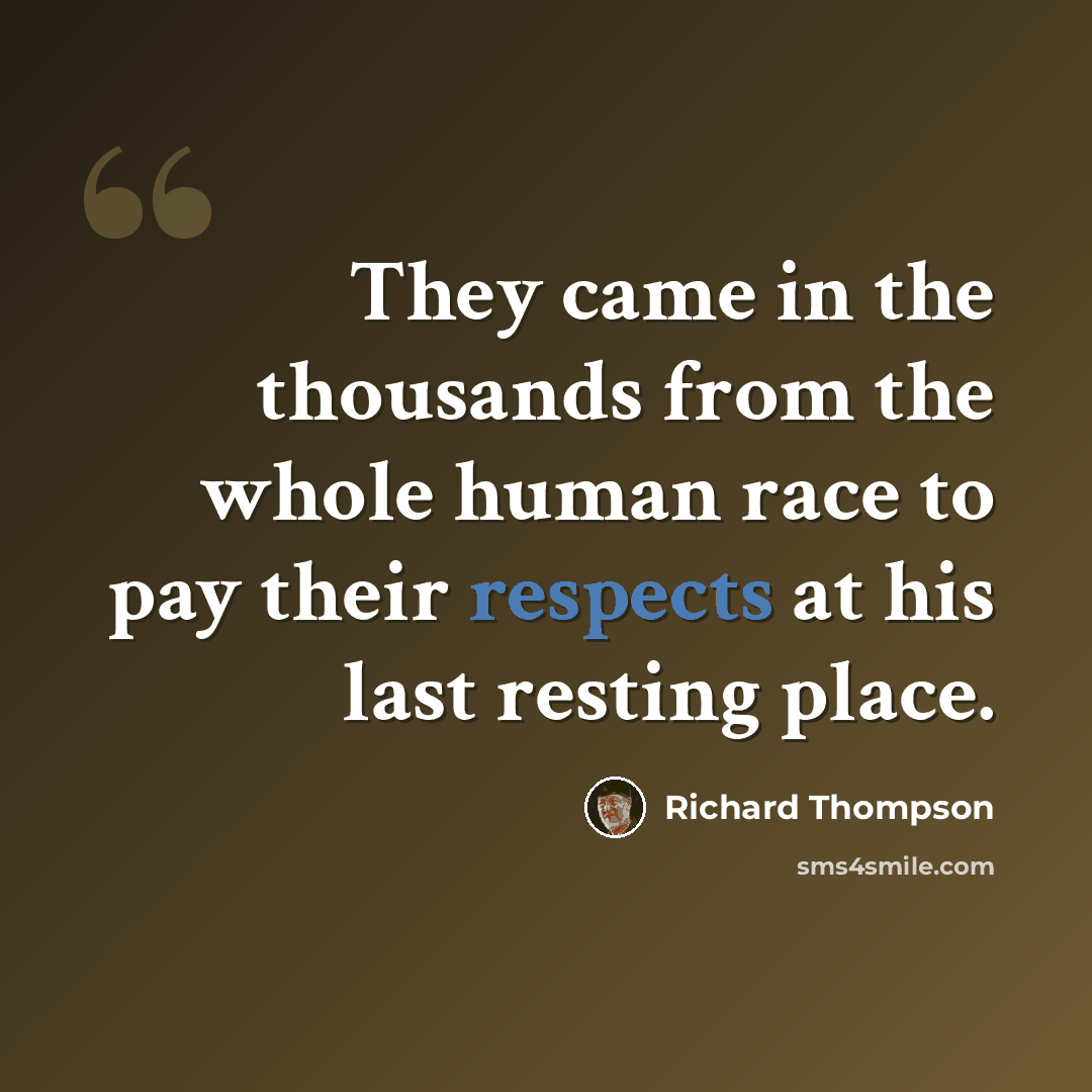 “They came in the thousands from the whole human race to pay their respects at his last resting place.” quote by Richard Thompson