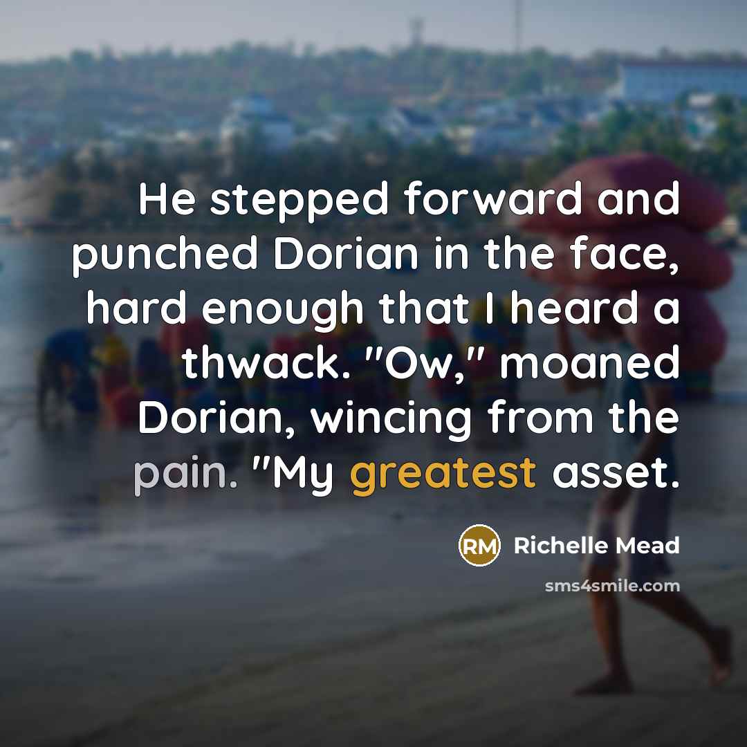 “He stepped forward and punched Dorian in the face, hard enough that I heard a thwack. "Ow," moaned Dorian, wincing from the pain. "My greatest asset.” quote by Richelle Mead