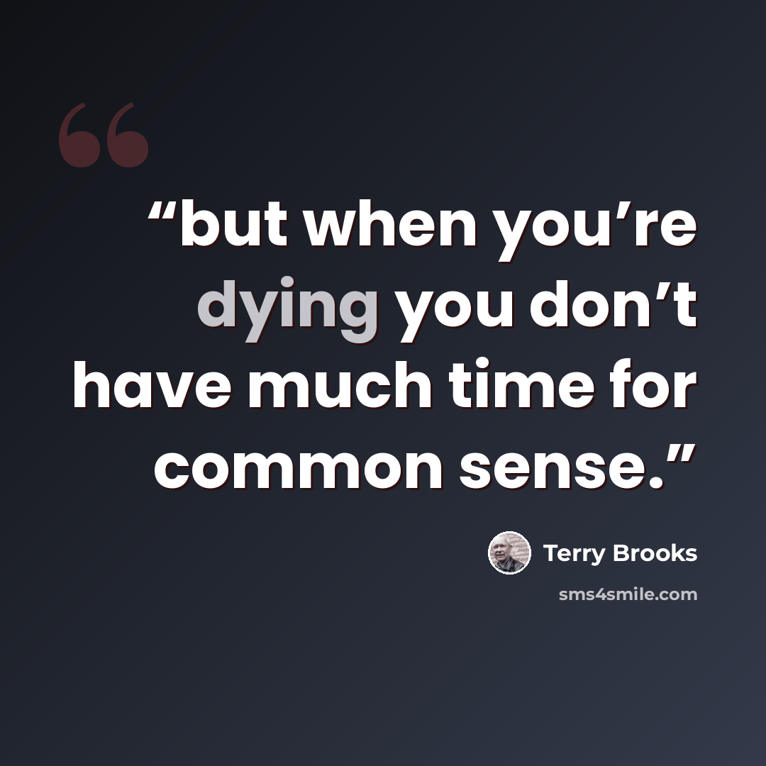 “but when you’re dying you don’t have much time for common sense.” quote by Terry Brooks