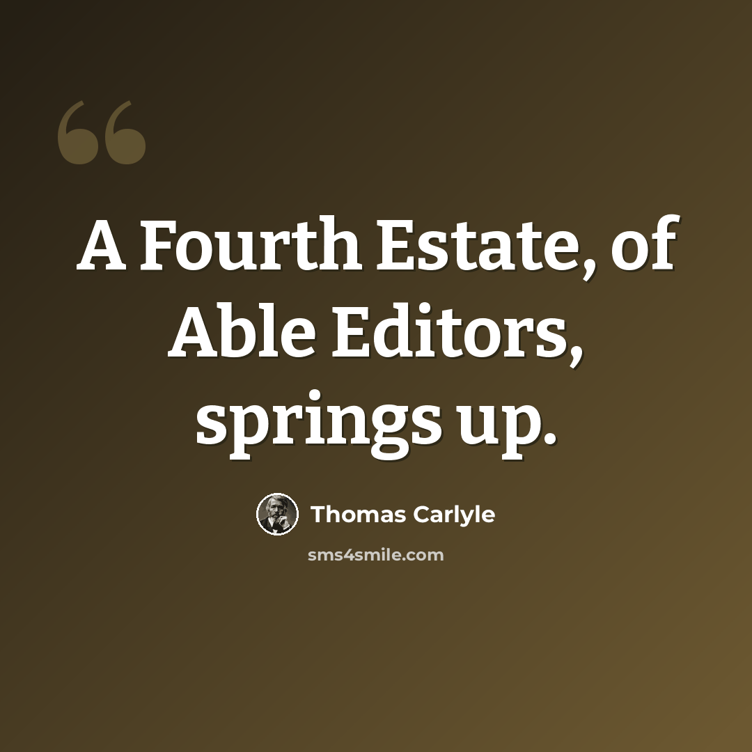 “A Fourth Estate, of Able Editors, springs up.” quote by Thomas Carlyle