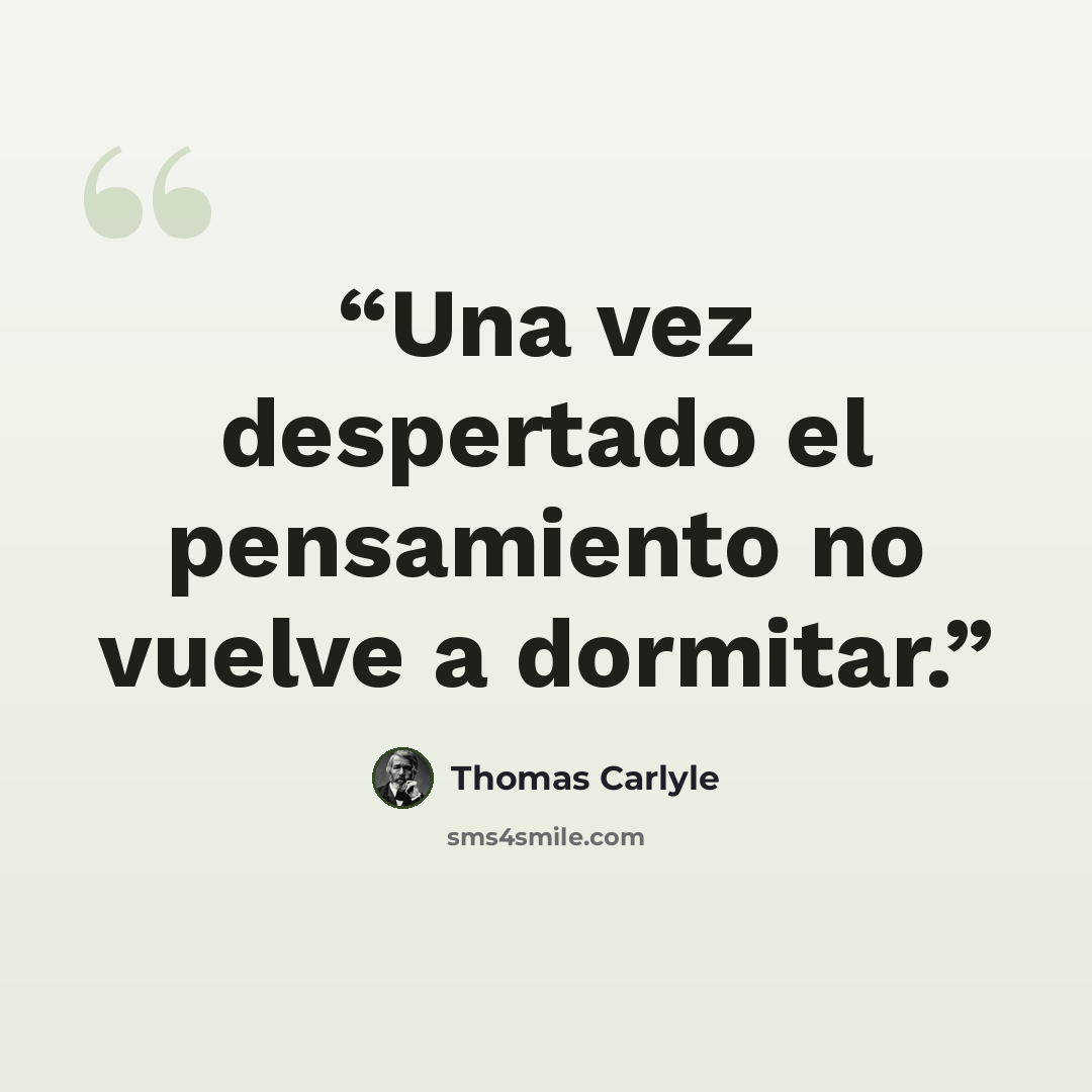 “Una vez despertado el pensamiento no vuelve a dormitar.” quote by Thomas Carlyle