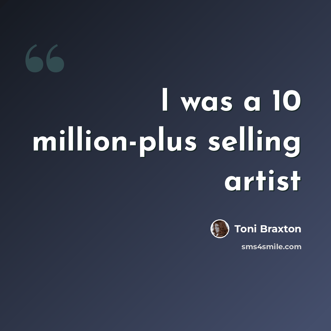 “I was a 10 million-plus selling artist” quote by Toni Braxton