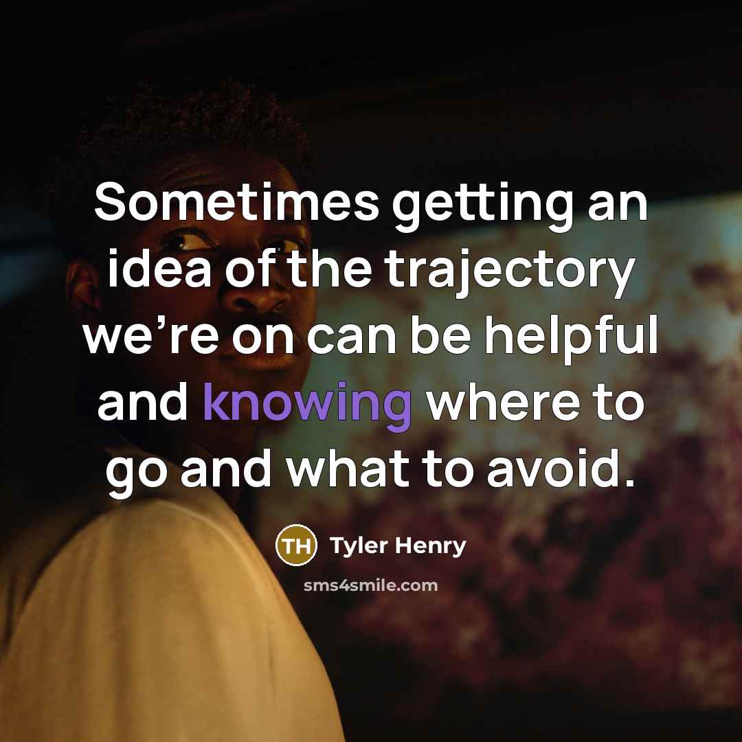 “Sometimes getting an idea of the trajectory we're on can be helpful and knowing where to go and what to avoid.” quote by Tyler Henry