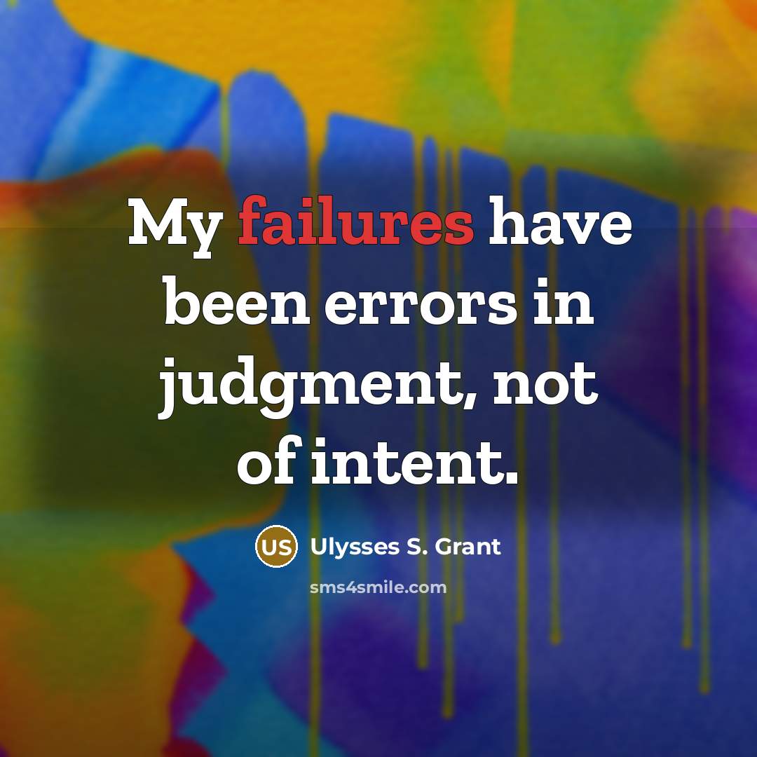 “My failures have been errors in judgment, not of intent.” quote by Ulysses S. Grant
