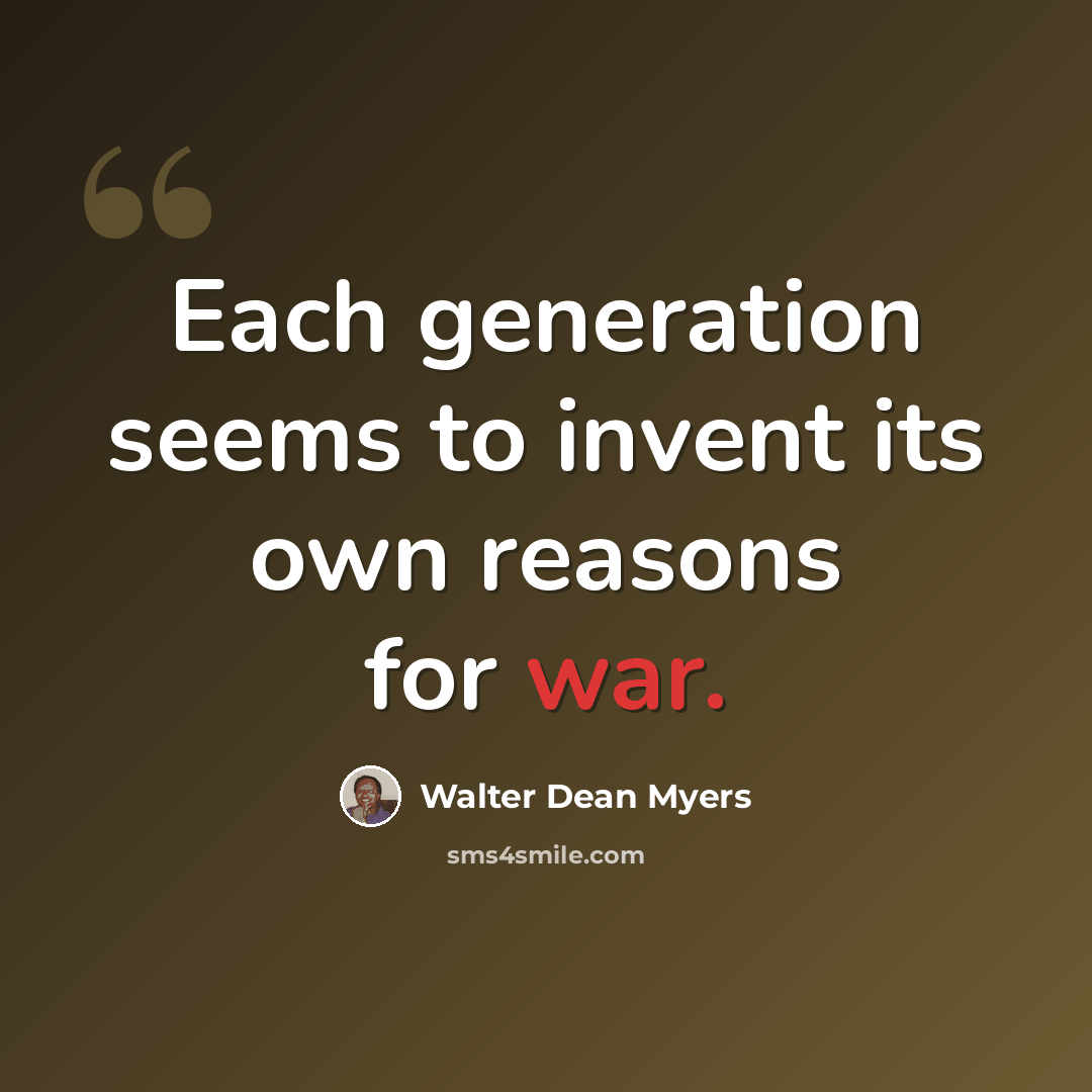 “Each generation seems to invent its own reasons for war.” quote by Walter Dean Myers