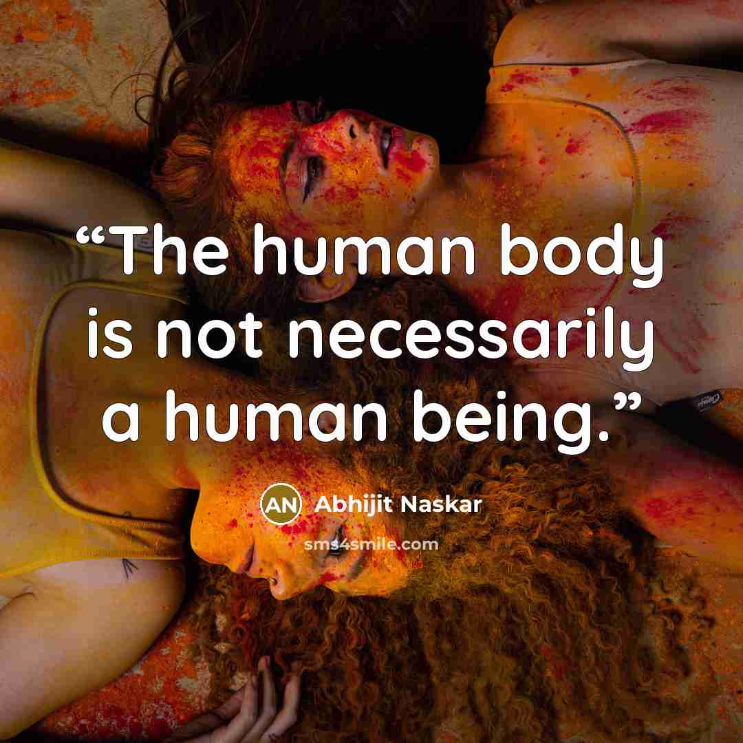 “The human body is not necessarily a human being.” quote by Abhijit Naskar