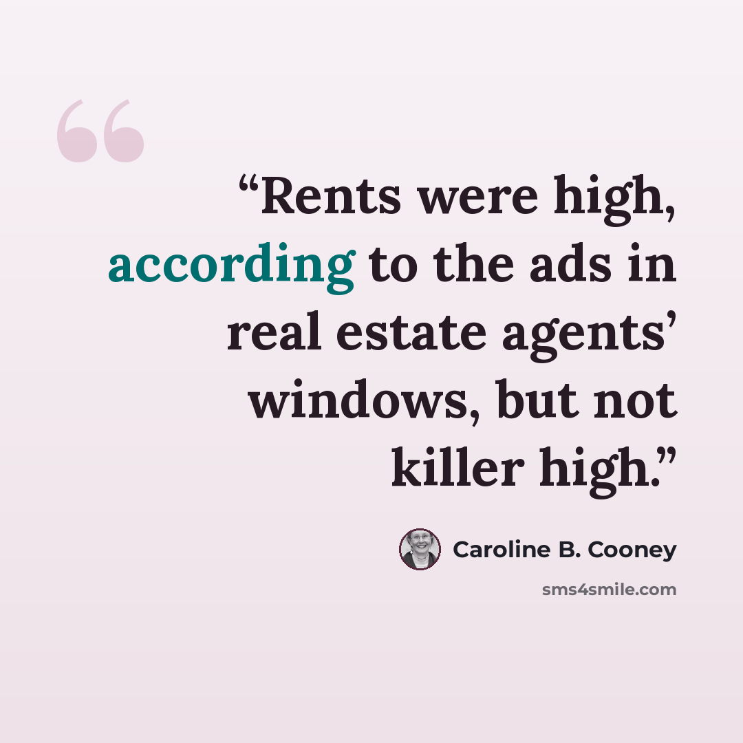 “Rents were high, according to the ads in real estate agents’ windows, but not killer high.” quote by Caroline B. Cooney