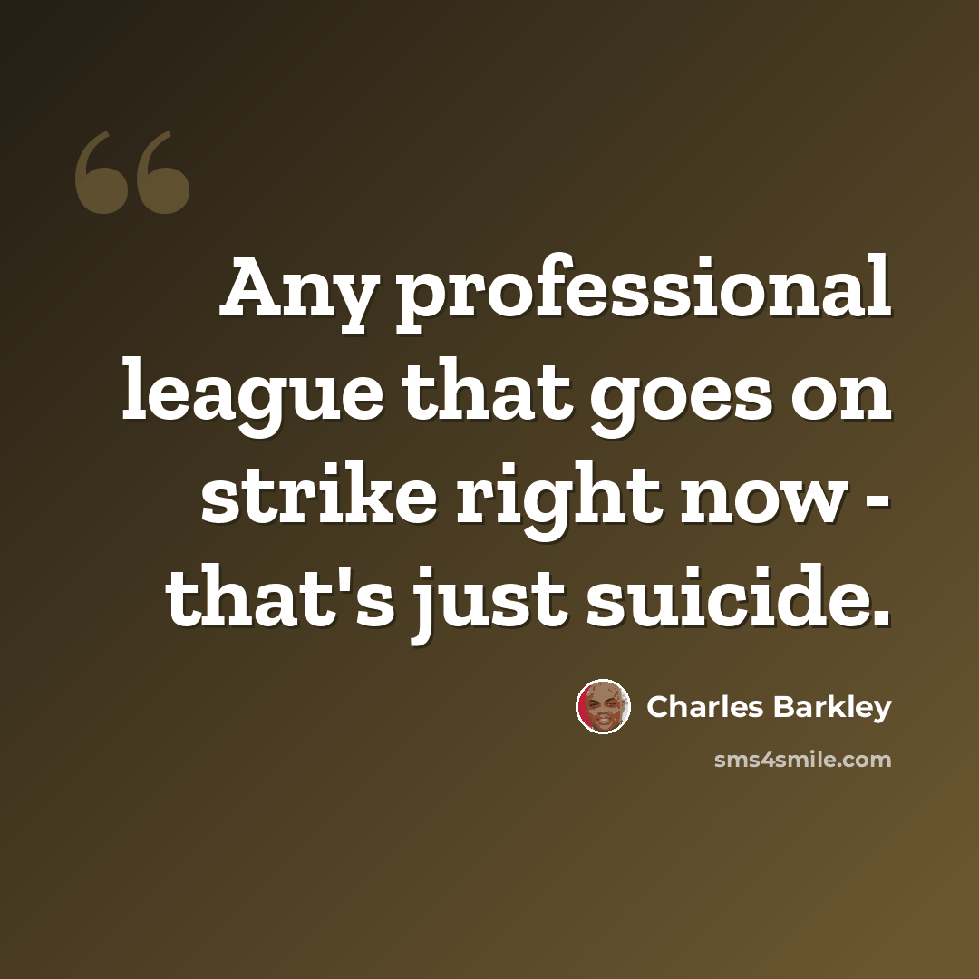 “Any professional league that goes on strike right now - that's just suicide.” quote by Charles Barkley