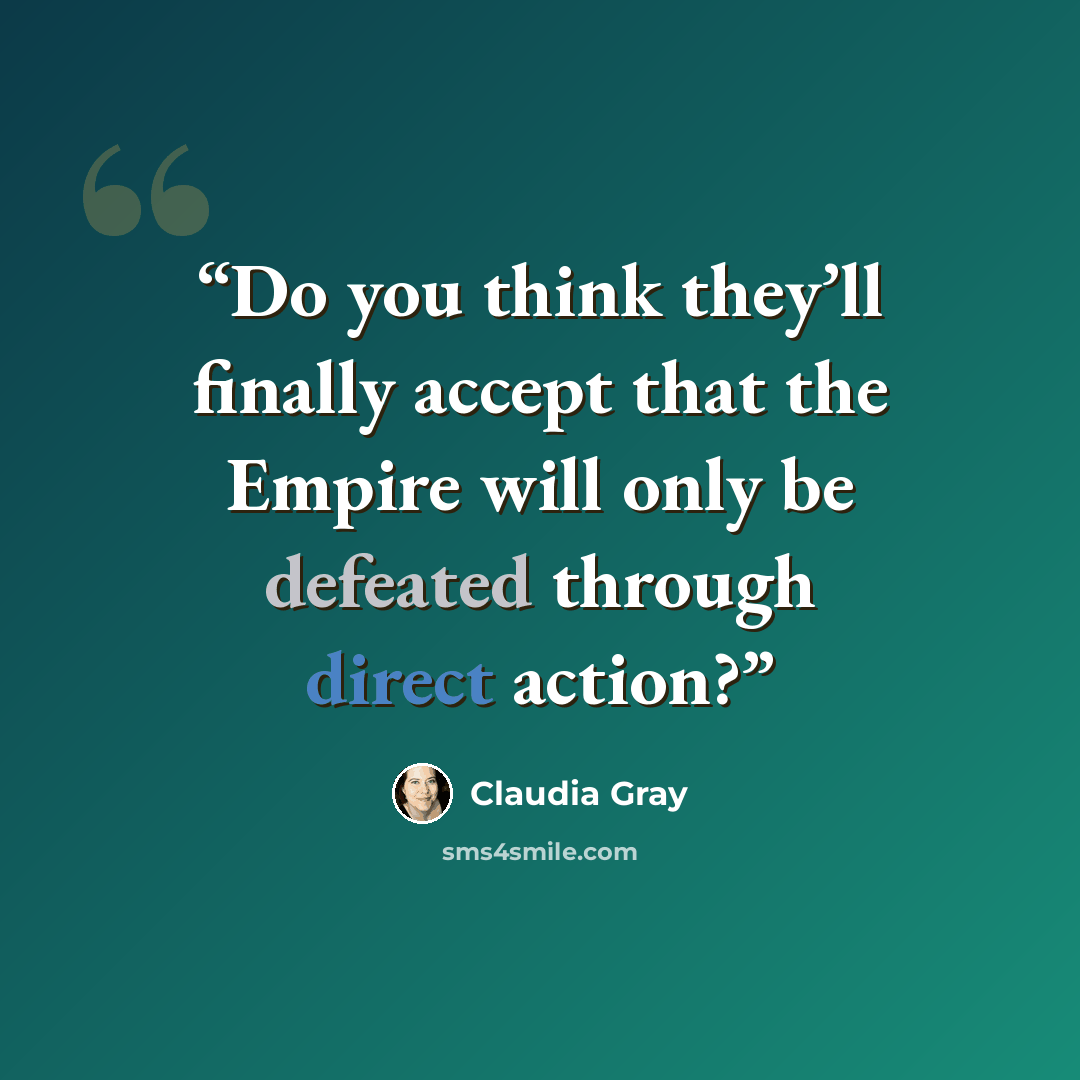 “Do you think they’ll finally accept that the Empire will only be defeated through direct action?” quote by Claudia Gray