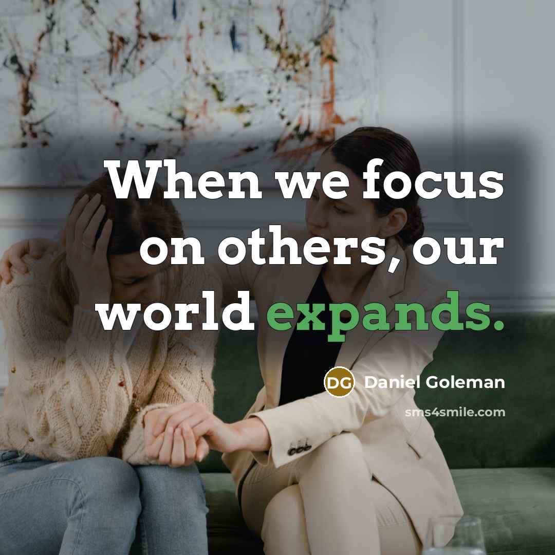 “When we focus on others, our world expands.” quote by Daniel Goleman