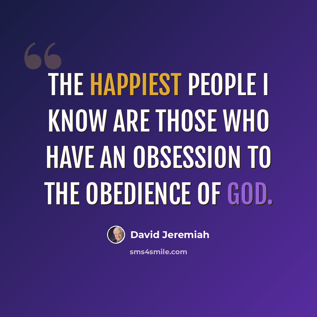 “The happiest people I know are those who have an obsession to the obedience of God.” quote by David Jeremiah