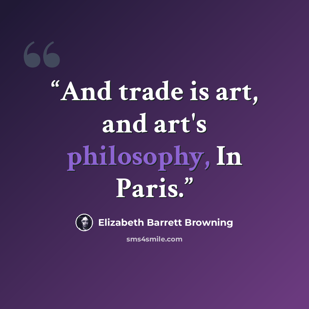 “And trade is art, and art's philosophy, In Paris.” quote by Elizabeth Barrett Browning