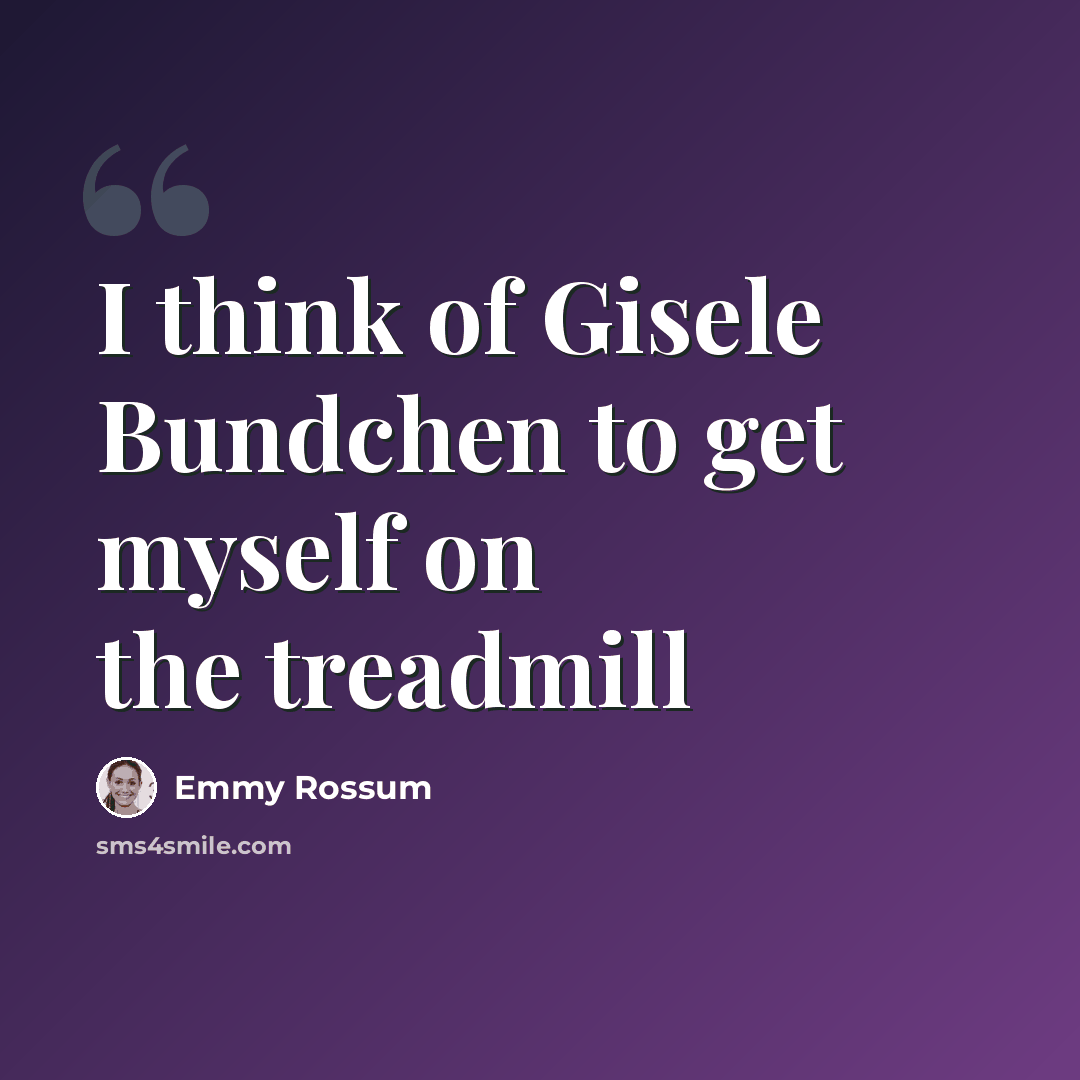 “I think of Gisele Bundchen to get myself on the treadmill” quote by Emmy Rossum