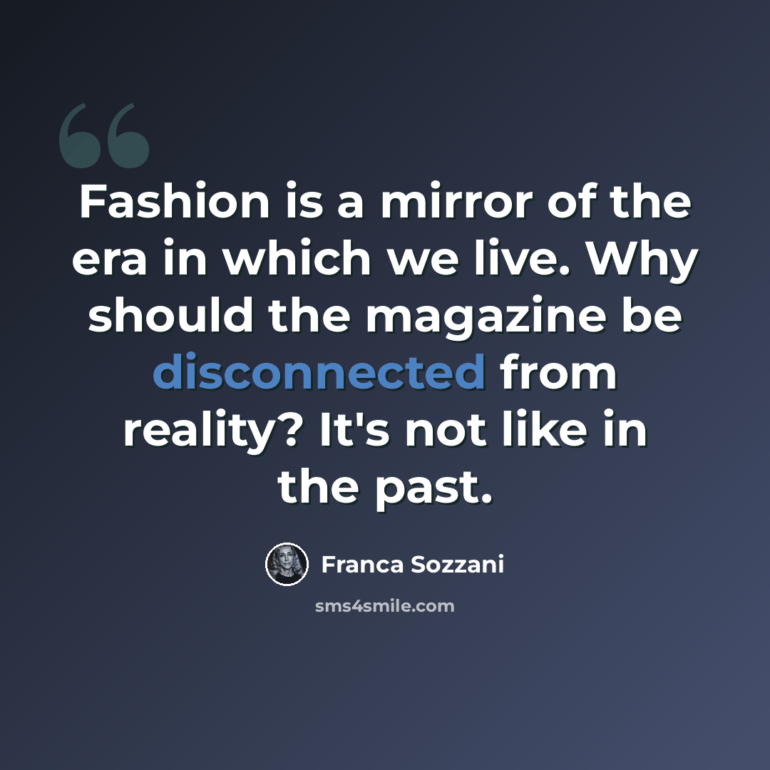 “Fashion is a mirror of the era in which we live. Why should the magazine be disconnected from reality? It's not like in the past.” quote by Franca Sozzani