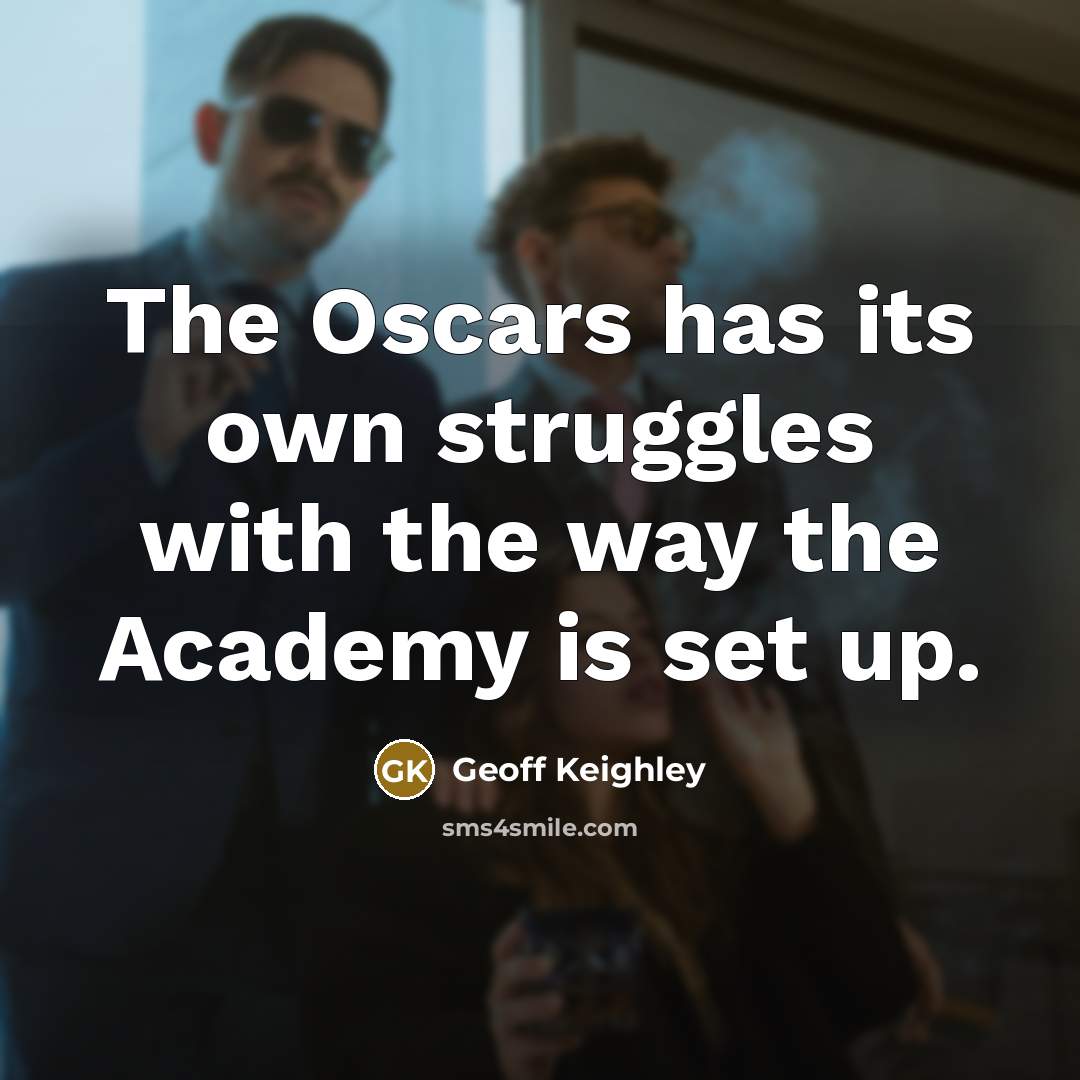 “The Oscars has its own struggles with the way the Academy is set up.” quote by Geoff Keighley