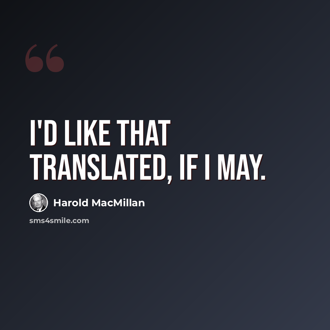 “I'd like that translated, if I may.” quote by Harold MacMillan