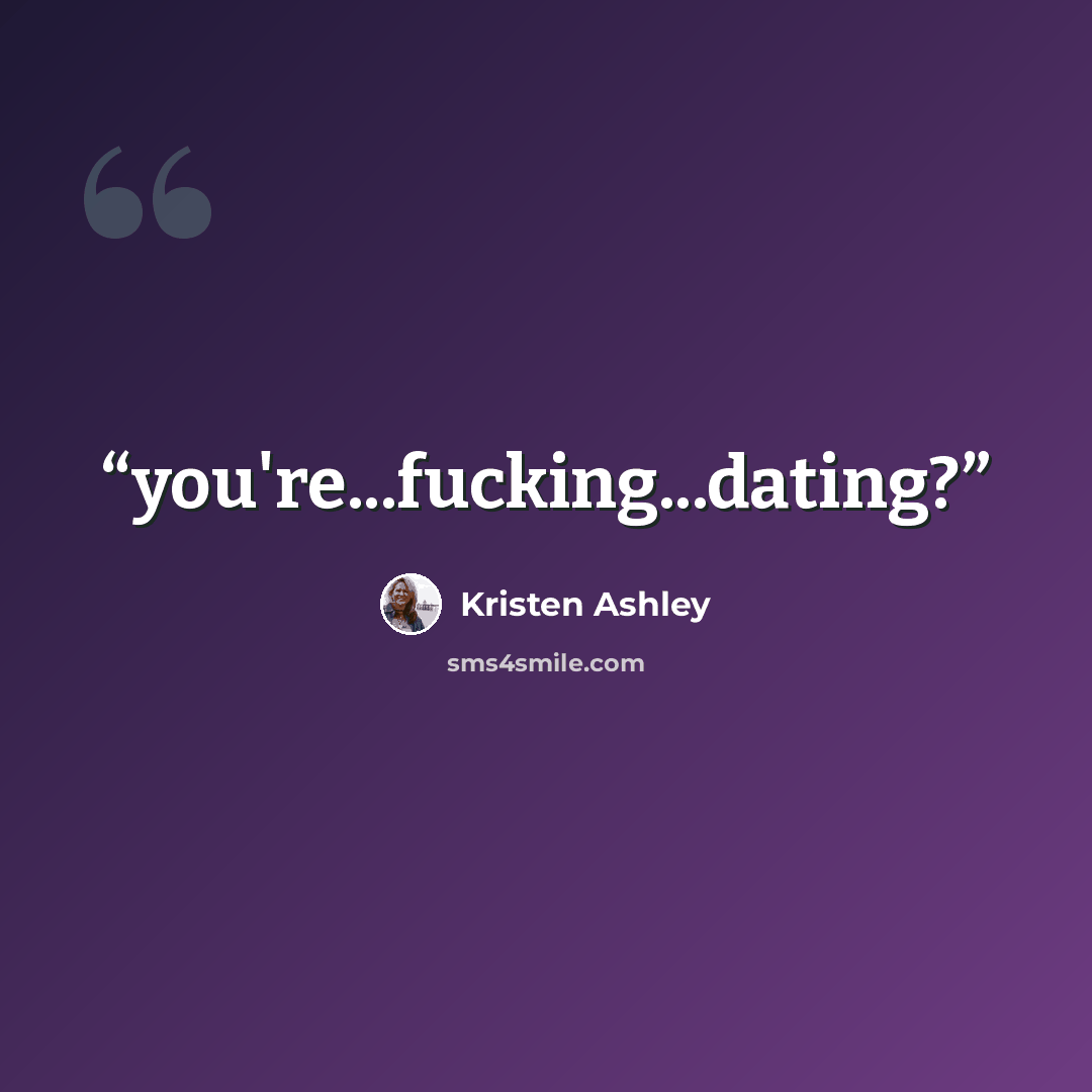 “you're...fucking...dating?” quote by Kristen Ashley