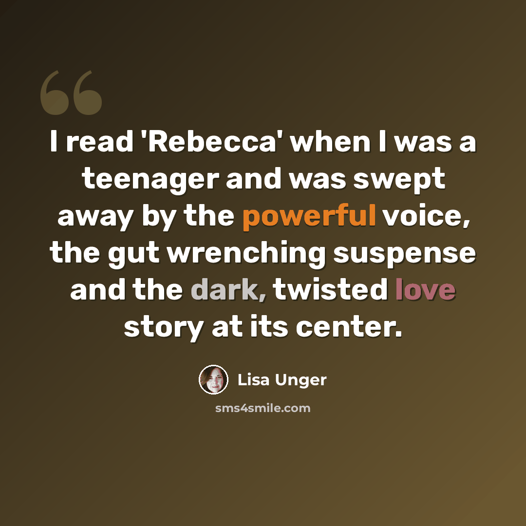 “I read 'Rebecca' when I was a teenager and was swept away by the powerful voice, the gut wrenching suspense and the dark, twisted love story at its center.” quote by Lisa Unger