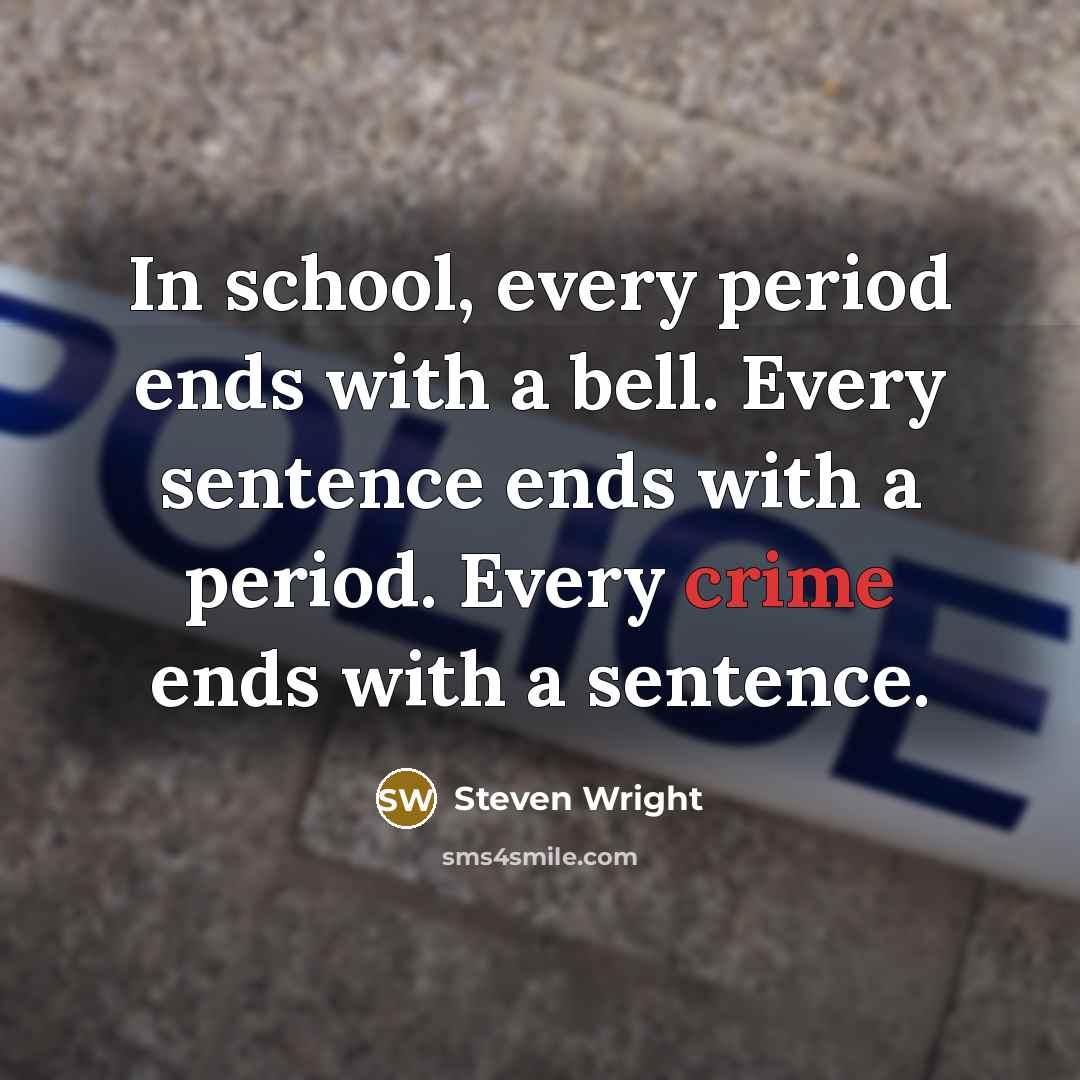“In school, every period ends with a bell. Every sentence ends with a period. Every crime ends with a sentence.” quote by Steven Wright