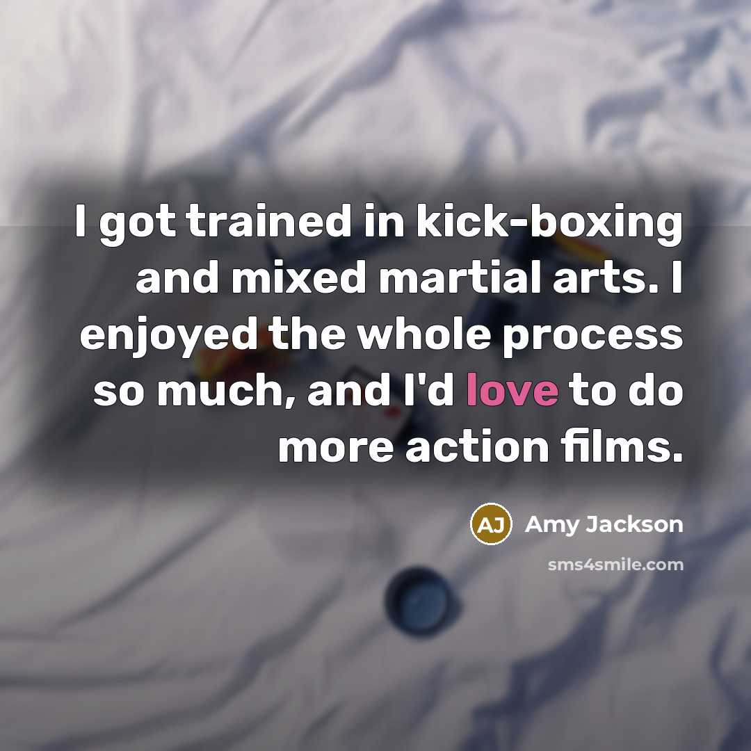 “I got trained in kick-boxing and mixed martial arts. I enjoyed the whole process so much, and I'd love to do more action films.” quote by Amy Jackson