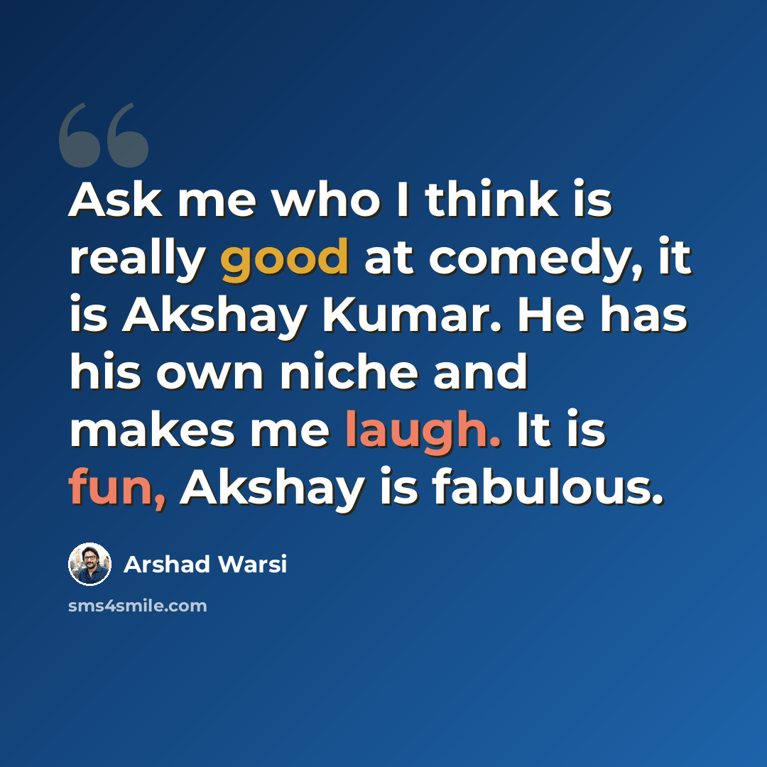 “Ask me who I think is really good at comedy, it is Akshay Kumar. He has his own niche and makes me laugh. It is fun, Akshay is fabulous.” quote by Arshad Warsi