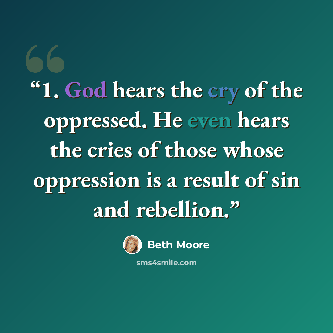 “1. God hears the cry of the oppressed. He even hears the cries of those whose oppression is a result of sin and rebellion.” quote by Beth Moore