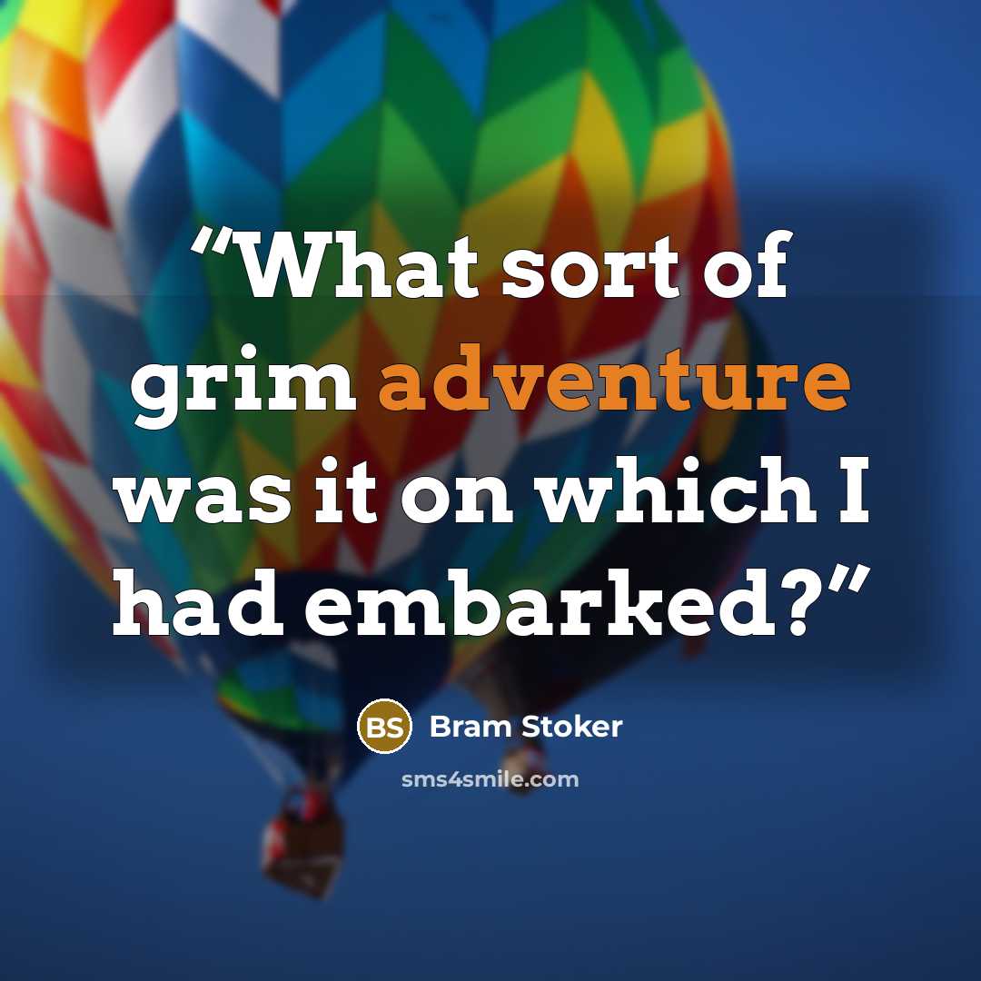 “What sort of grim adventure was it on which I had embarked?” quote by Bram Stoker