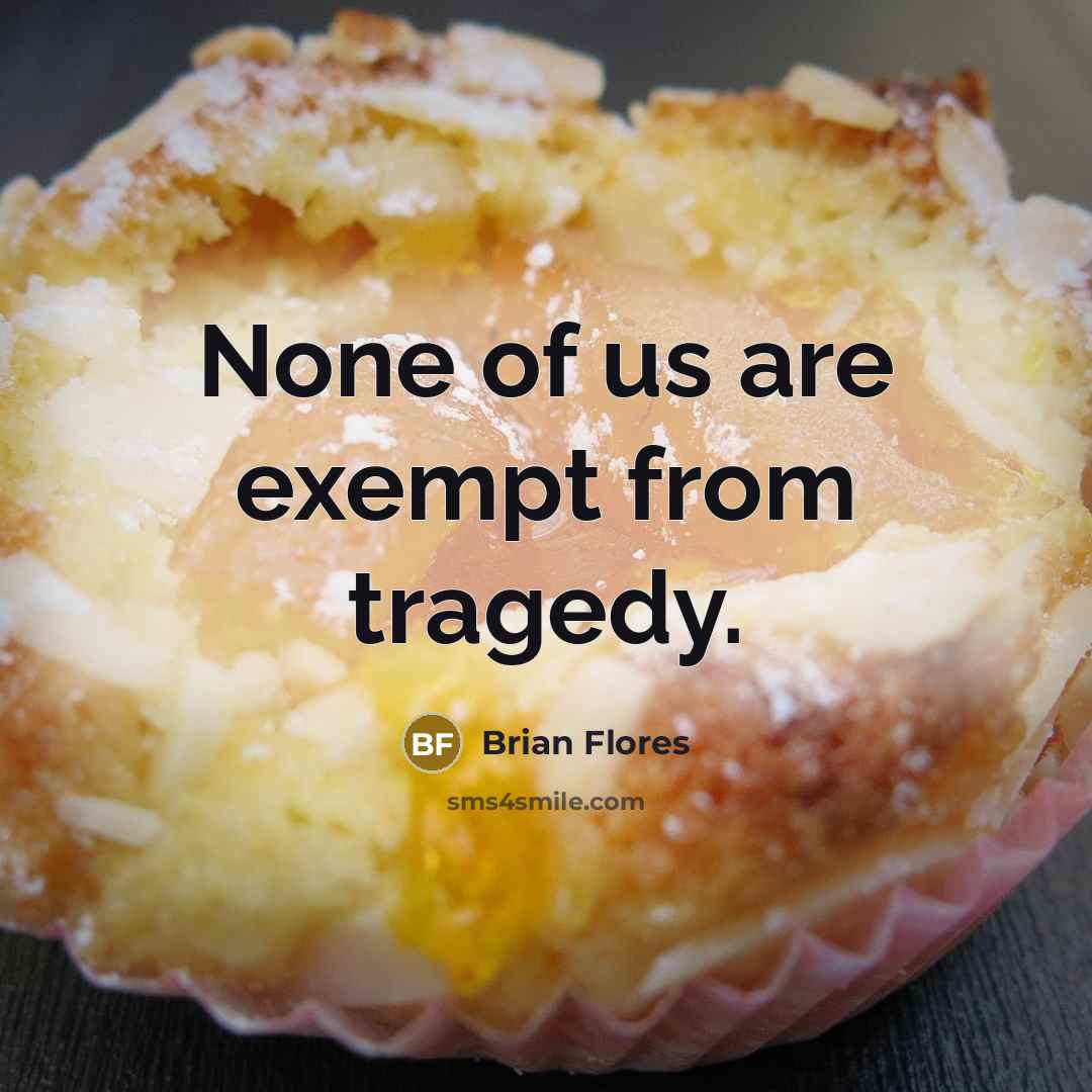 “None of us are exempt from tragedy.” quote by Brian Flores