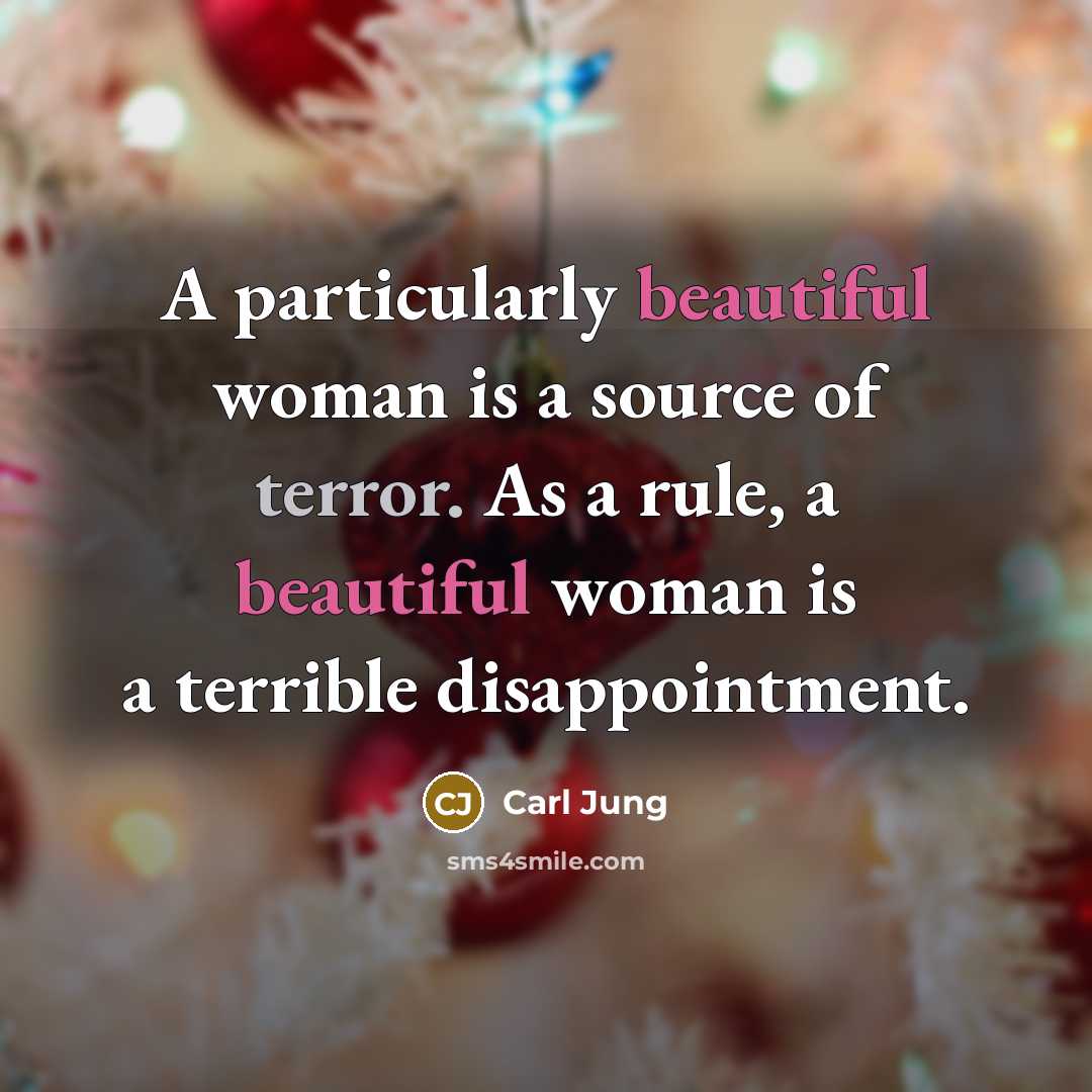 “A particularly beautiful woman is a source of terror. As a rule, a beautiful woman is a terrible disappointment.” quote by Carl Jung