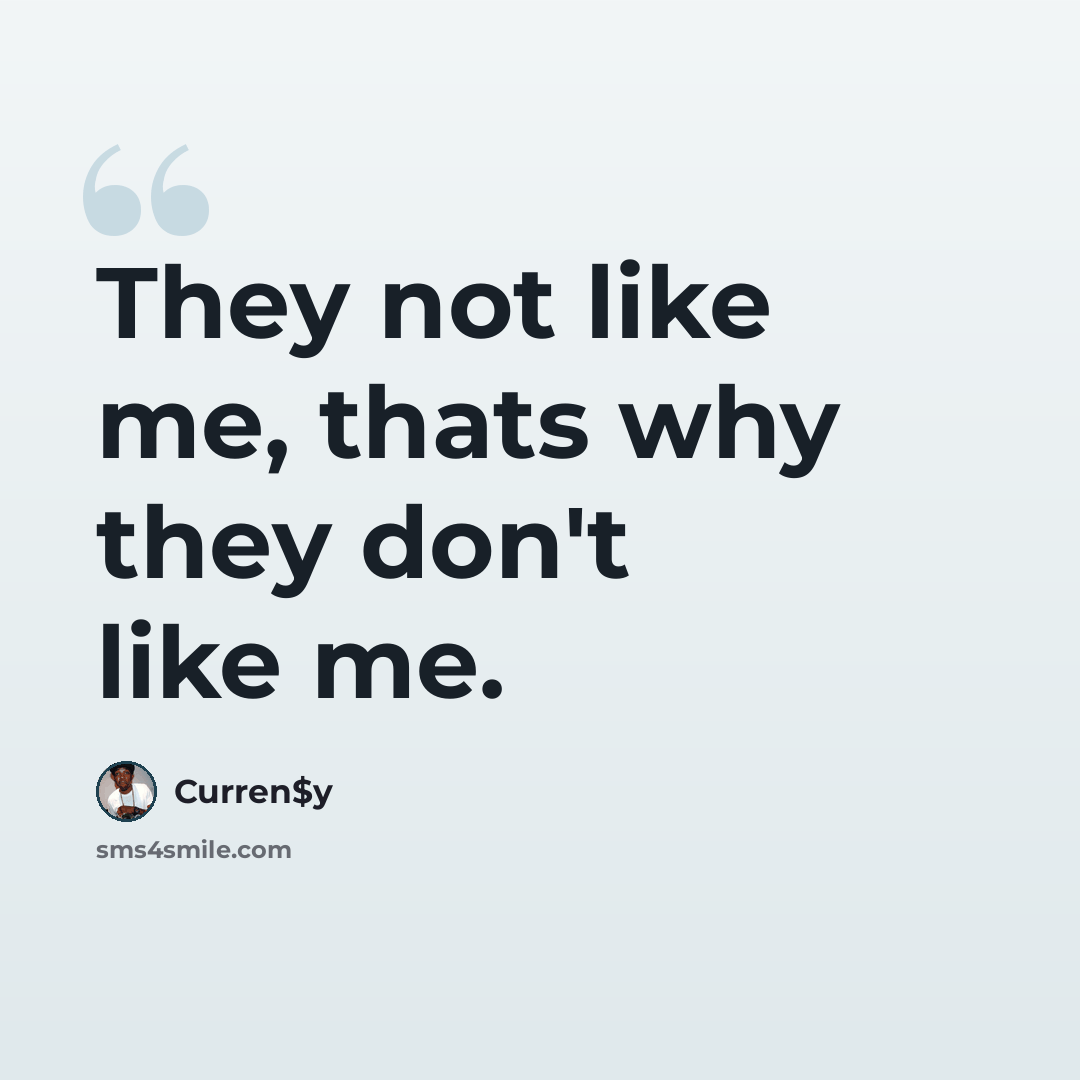 “They not like me, thats why they don't like me.” quote by Curren$y