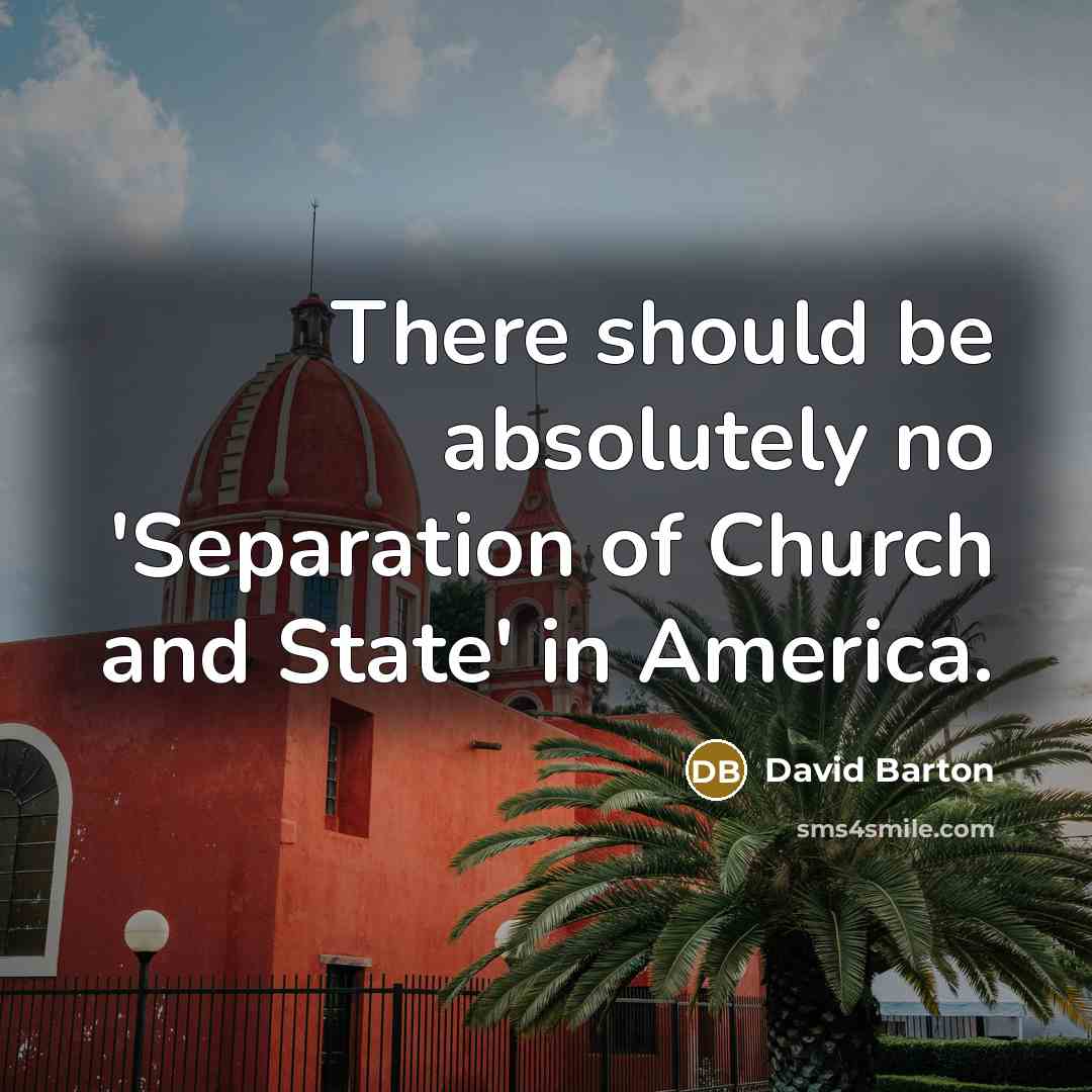 “There should be absolutely no 'Separation of Church and State' in America.” quote by David Barton