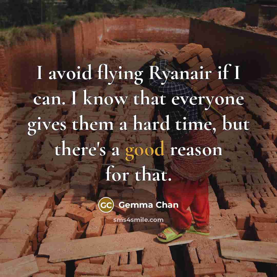 “I avoid flying Ryanair if I can. I know that everyone gives them a hard time, but there's a good reason for that.” quote by Gemma Chan