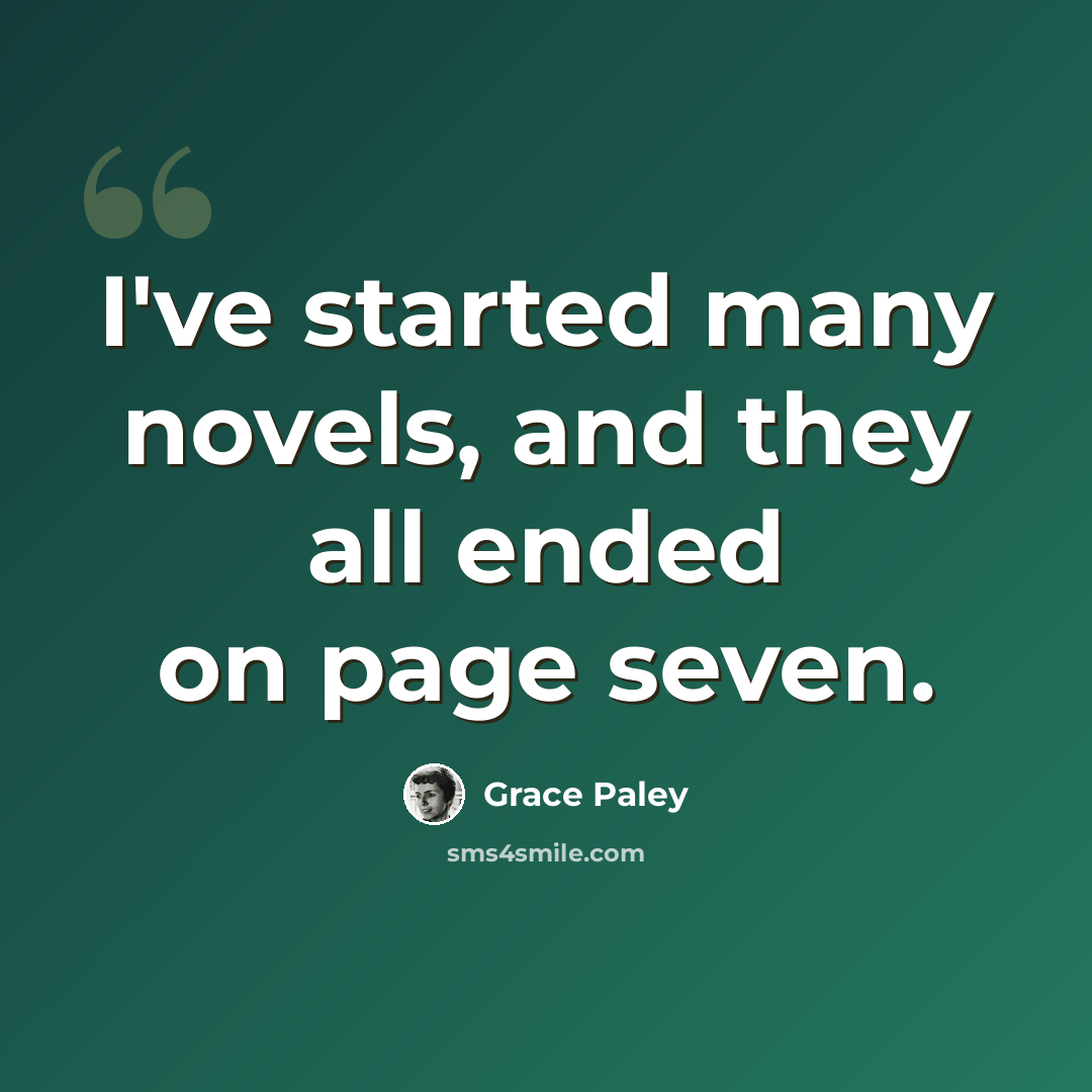“I've started many novels, and they all ended on page seven.” quote by Grace Paley